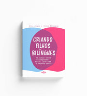 CRIANDO FILHOS BILÍNGUES - Um olhar sobre bilinguismo, mitos, práticas e relatos reais